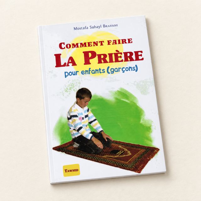 Comment Faire la Prière, pour enfants (garçons), Mostafa Suhayl Brahami, Tawhid